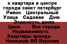 1-к.квартира в центре города санкт-петербург › Район ­ Центральный › Улица ­ Садовая › Дом ­ 12 › Этажность дома ­ 6 › Цена ­ 9 - Все города Недвижимость » Квартиры аренда   . Ненецкий АО,Верхняя Мгла д.